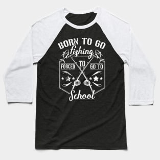 Born to Go Fishing Forced to Go to School camping design Baseball T-Shirt